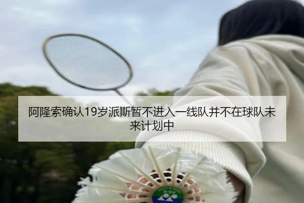 阿隆索确认19岁派斯暂不进入一线队并不在球队未来计划中